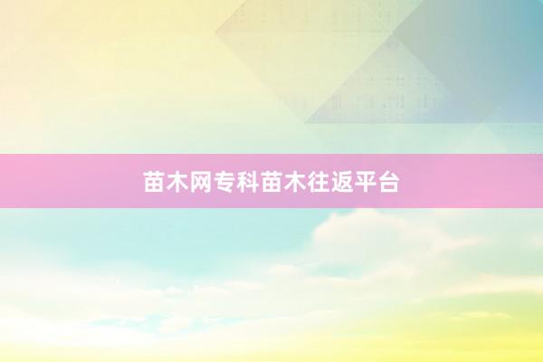 苗木网专科苗木往返平台
